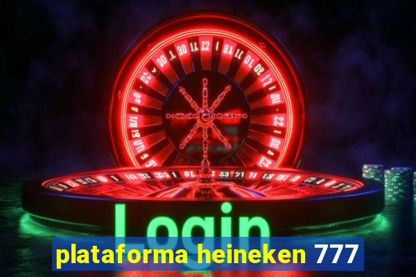 plataforma heineken 777